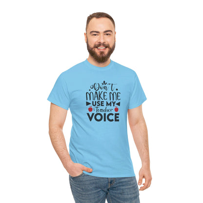 Don't Make Me, Use My Teacher Voice - T-Shirt