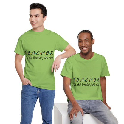 Teacher I'll Be There For You - T-Shirt