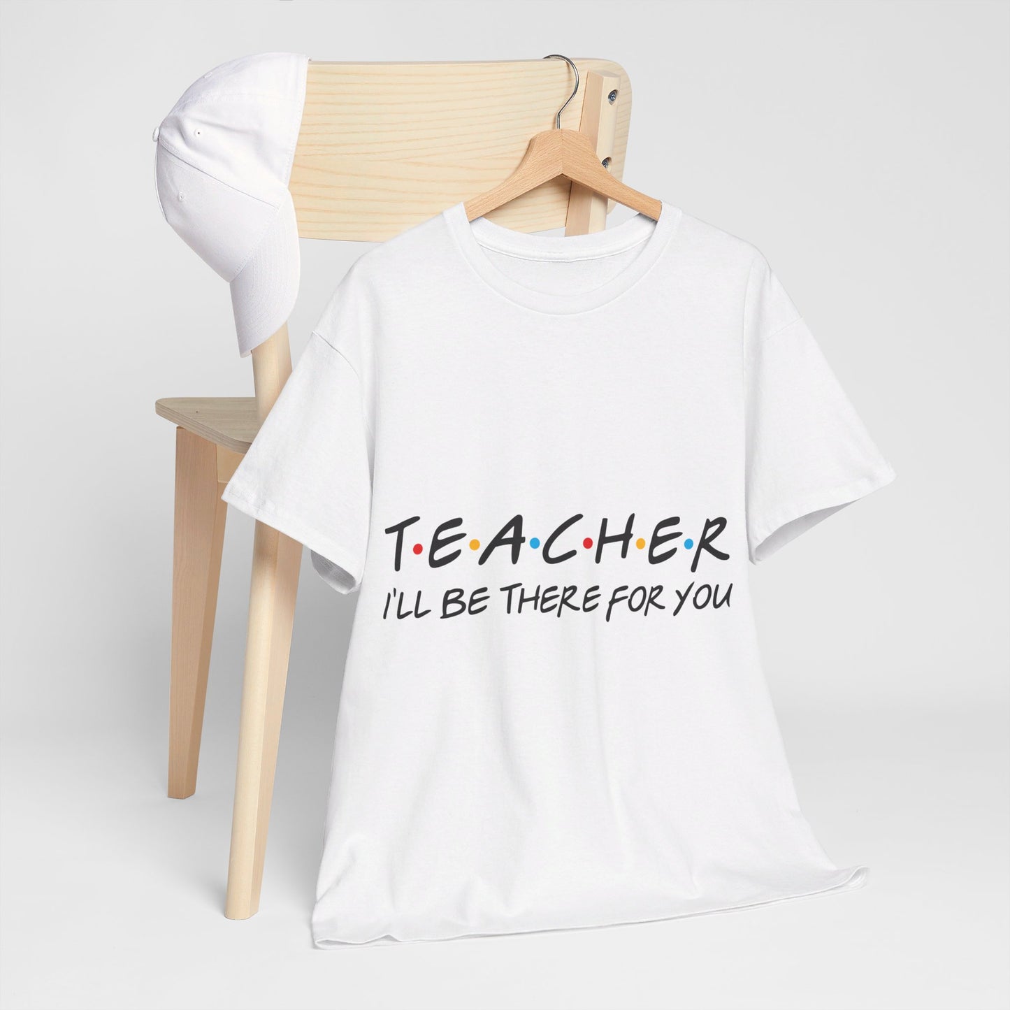 Teacher I'll Be There For You - T-Shirt