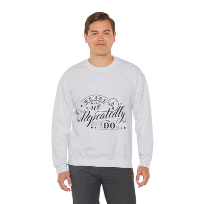 We Are What We Repeatedly Do - Sweatshirt