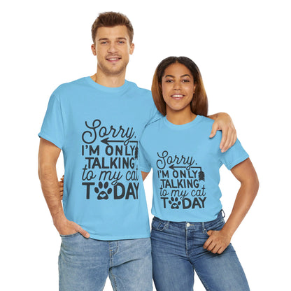 Sorry I'm Only Talking To My Cat Today-T-Shirt