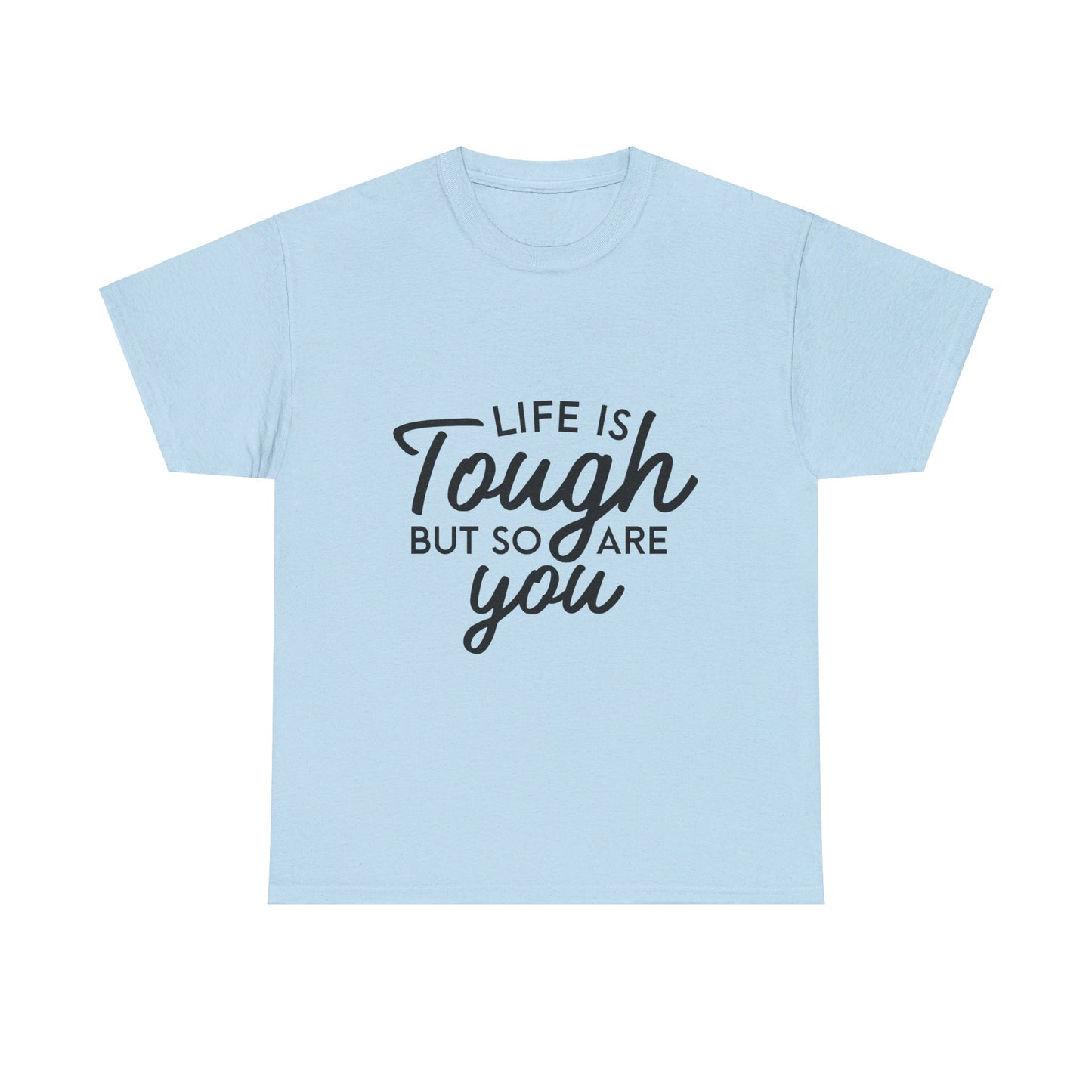 Life Is Tough, But So Are You T-Shirt