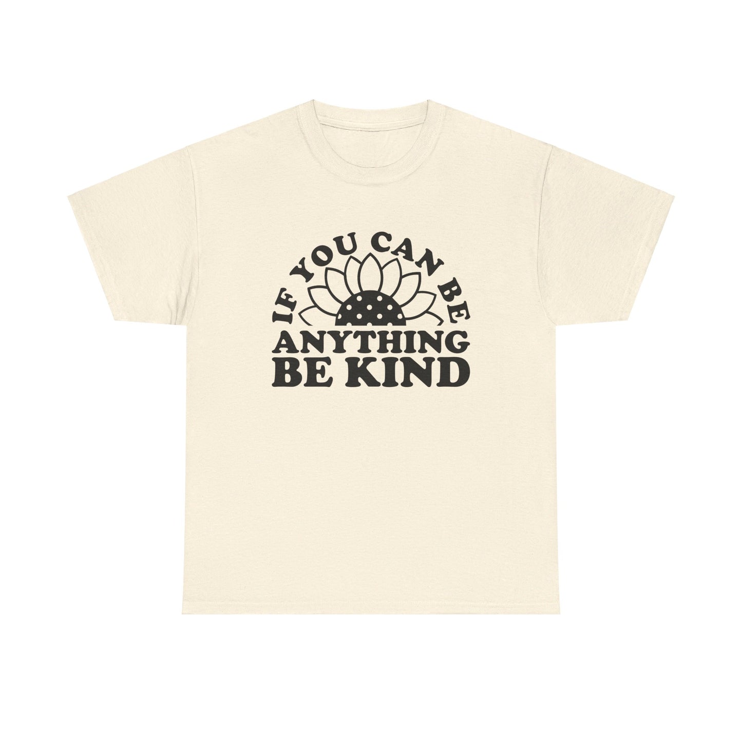 If You Can Be Anything Be Kind - T-Shirt