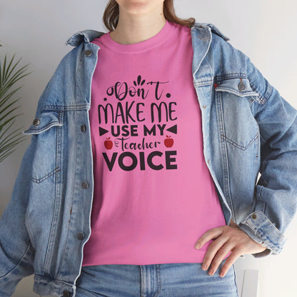 Don't Make Me, Use My Teacher Voice - T-Shirt