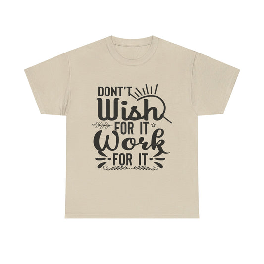 Don’t Work for It, Wish for It T-Shirt