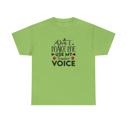 Don't Make Me, Use My Teacher Voice - T-Shirt