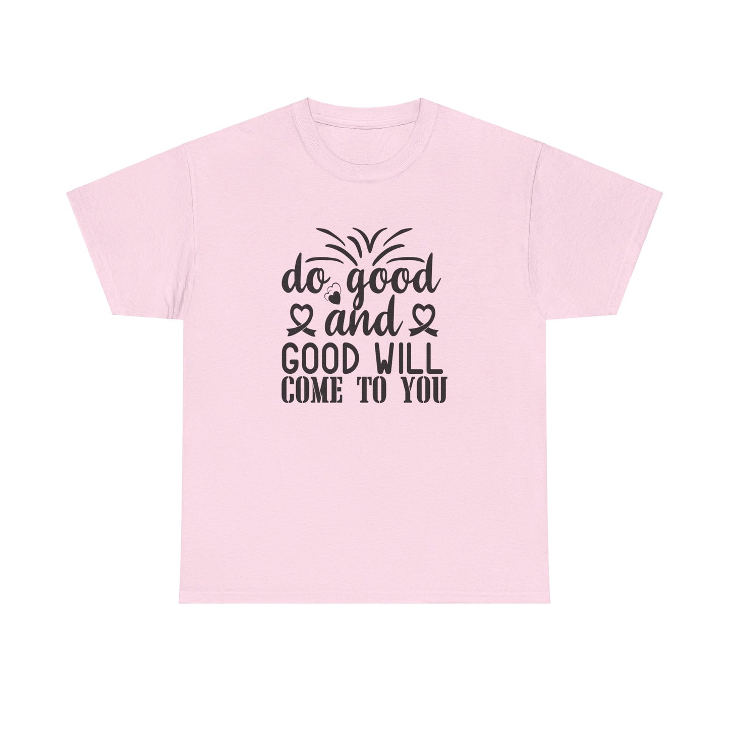 Do Good And Good Will Come To You - T-Shirt