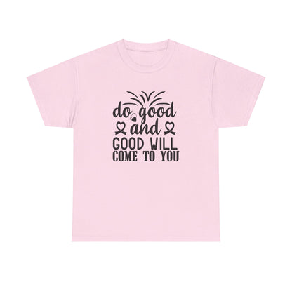 Do Good And Good Will Come To You - T-Shirt