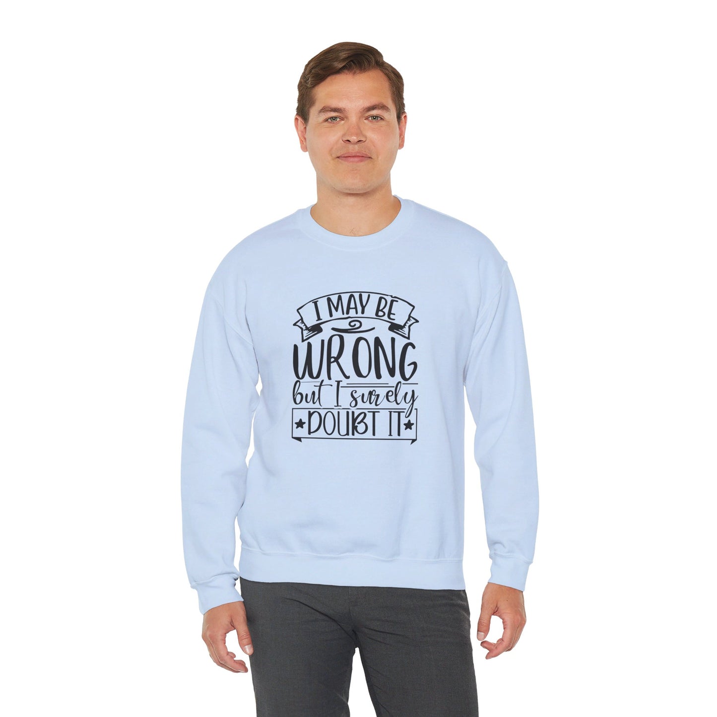 I Maybe Wrong But I Surely Doubt It - Sweatshirt