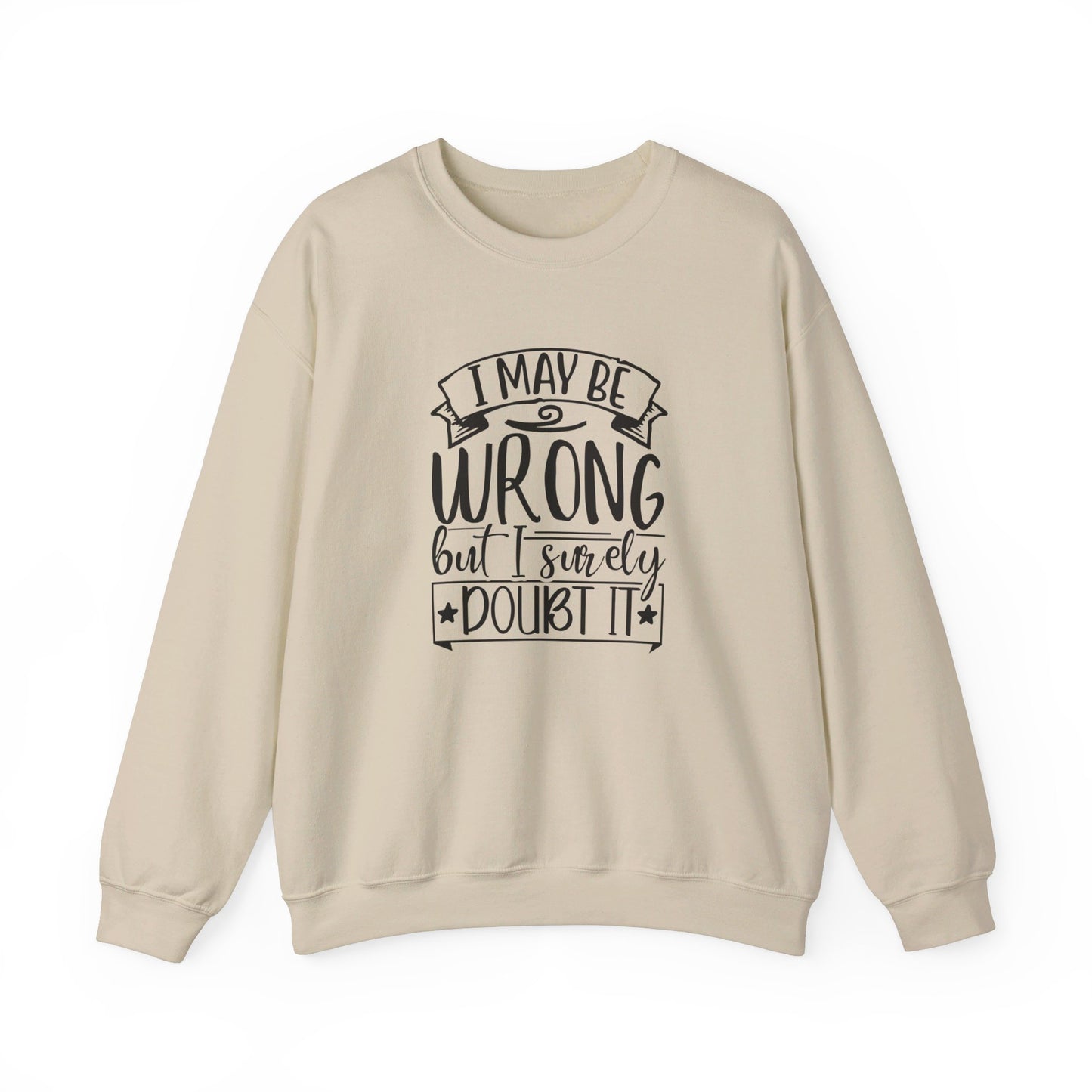 I Maybe Wrong But I Surely Doubt It - Sweatshirt