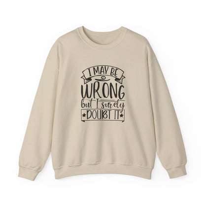 I Maybe Wrong But I Surely Doubt It - Sweatshirt