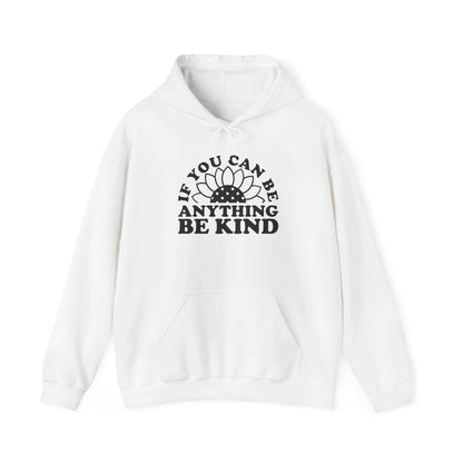 If You Can Be Anything Be Kind - Hooded Sweatshirt