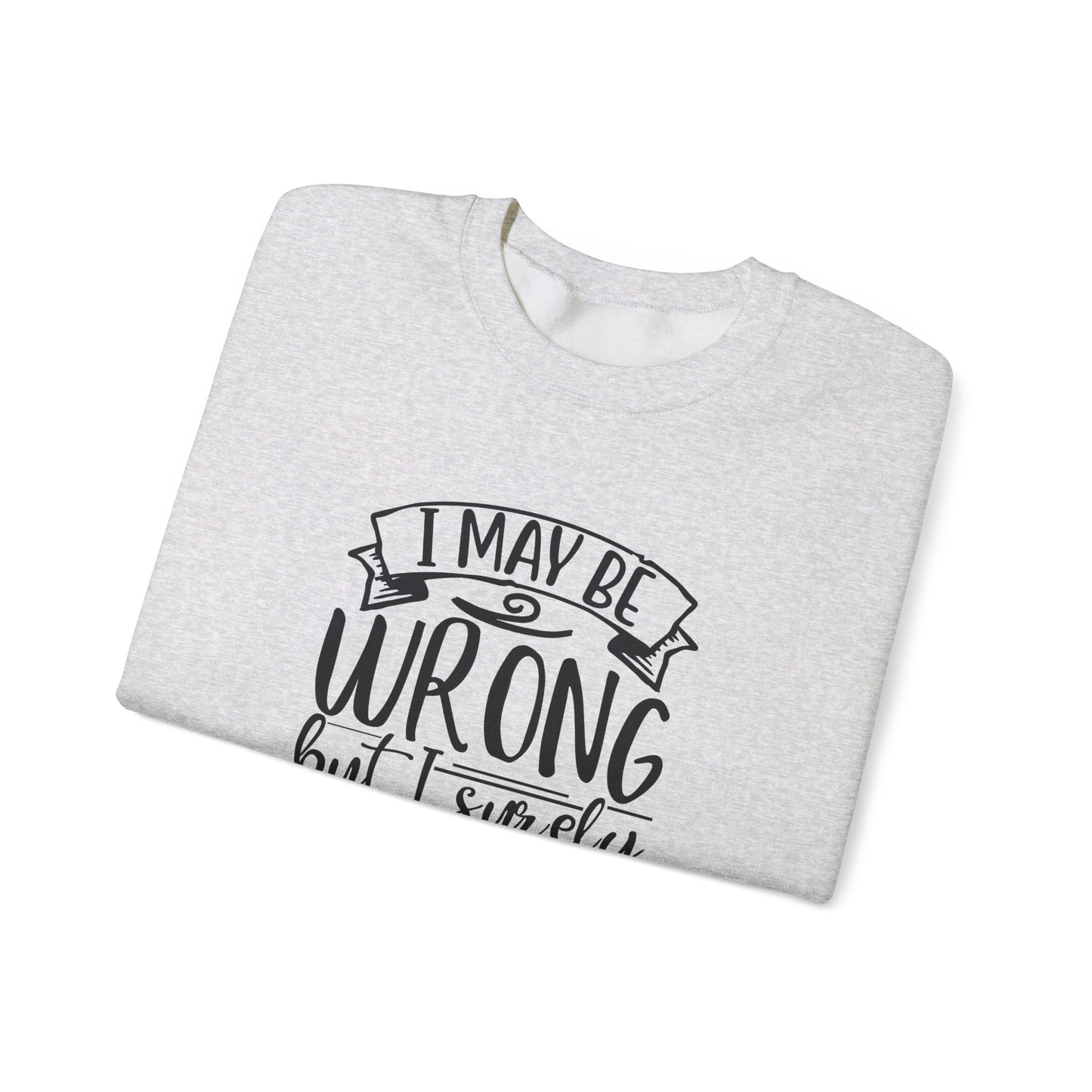 I Maybe Wrong But I Surely Doubt It - Sweatshirt