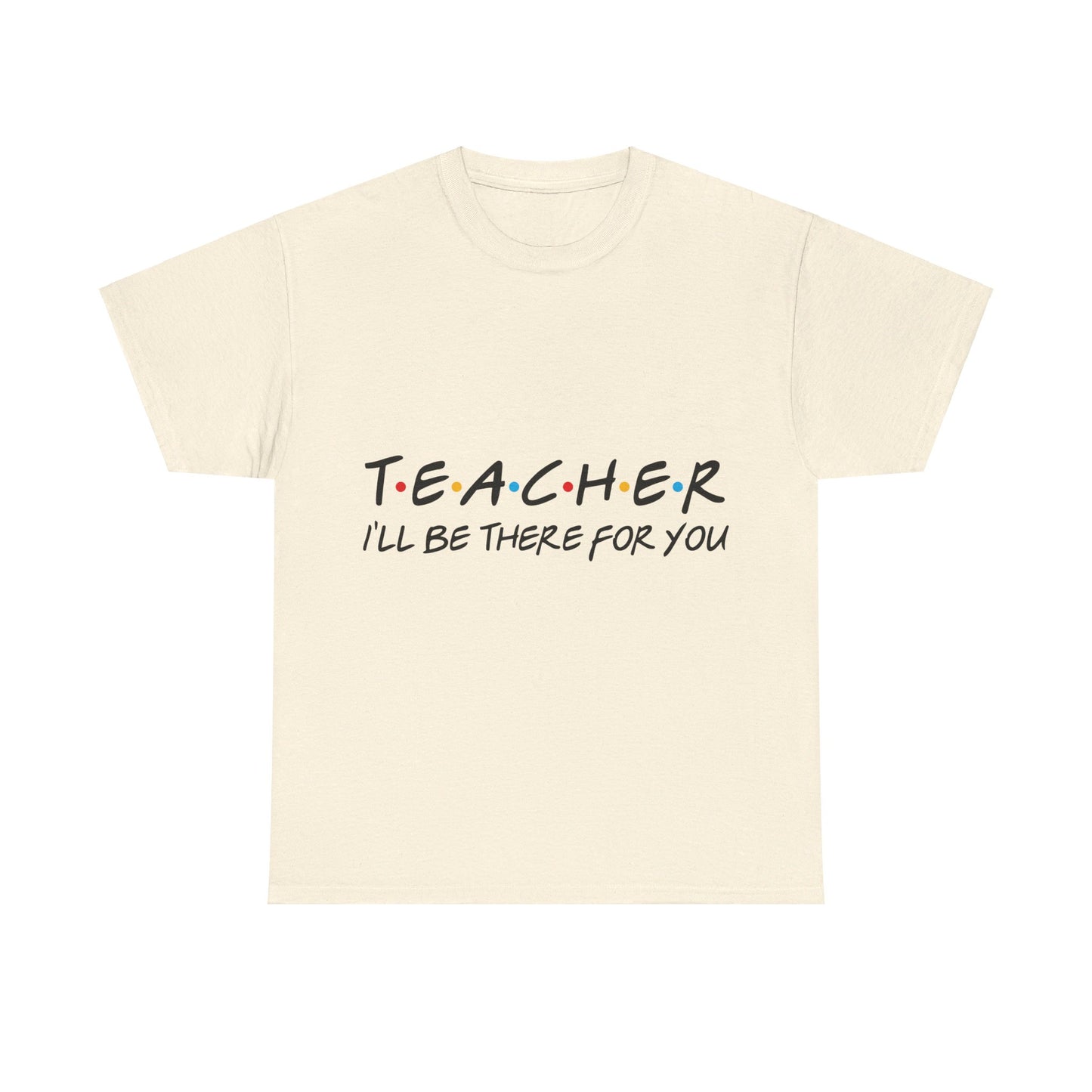 Teacher I'll Be There For You - T-Shirt