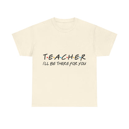 Teacher I'll Be There For You - T-Shirt