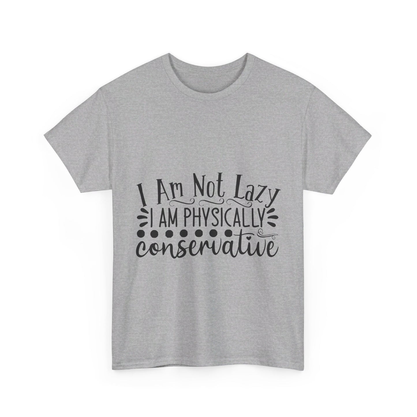 I Am Not Lazy, I Am Physically Conservative T-Shirt