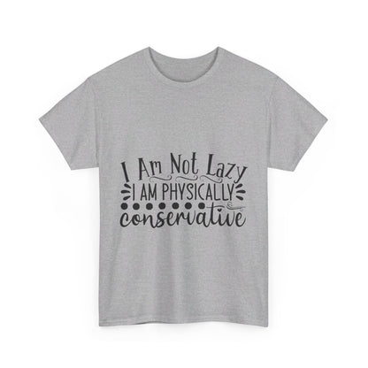 I Am Not Lazy, I Am Physically Conservative T-Shirt