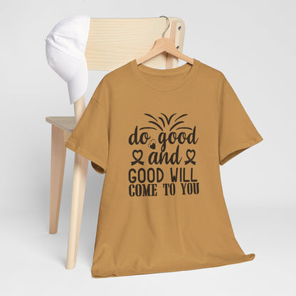 Do Good And Good Will Come To You - T-Shirt