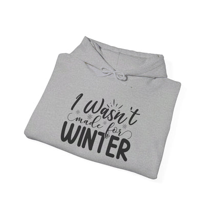 I Wasn't Made For Winter - Hooded Sweatshirt