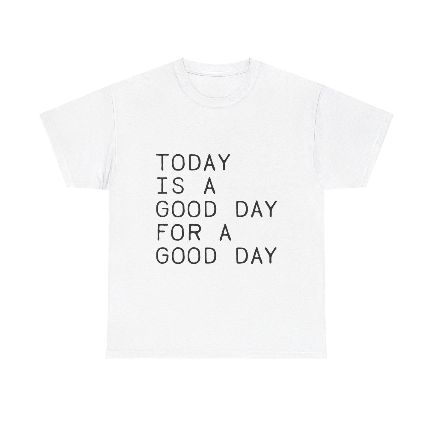 Today is a Good Day for a Good Day - T-Shirt