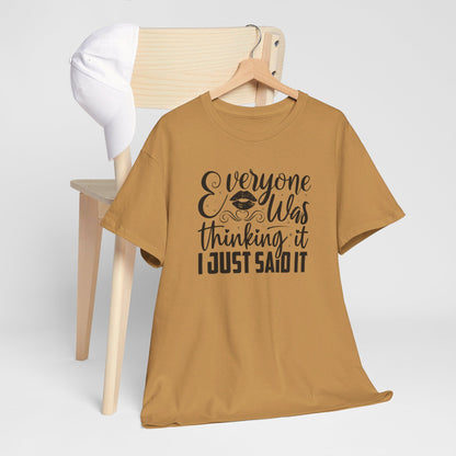 Everyone Was Thinking It, I Just Said It - T-Shirt