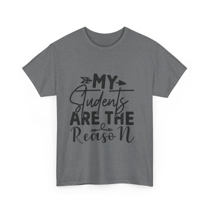 My Students Are the Reason T-Shirt