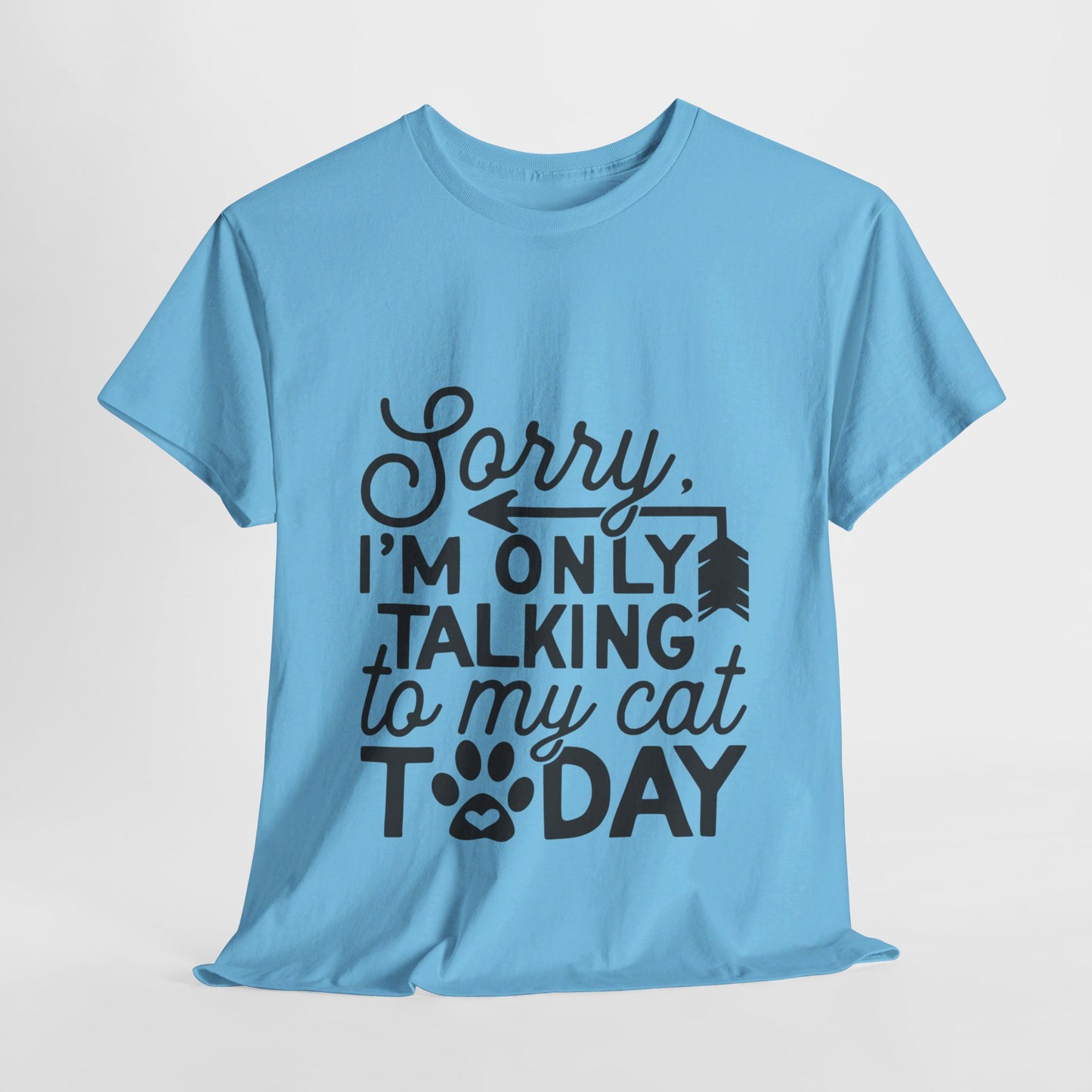 Sorry I'm Only Talking To My Cat Today-T-Shirt