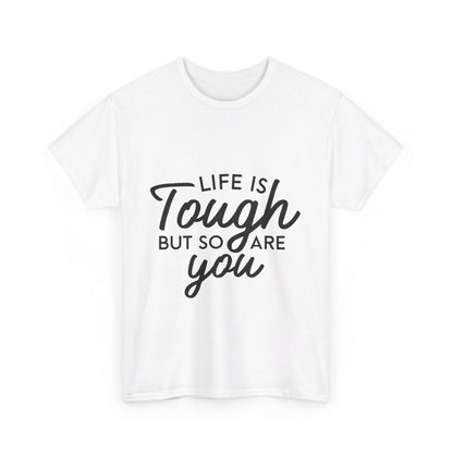 Life Is Tough, But So Are You T-Shirt