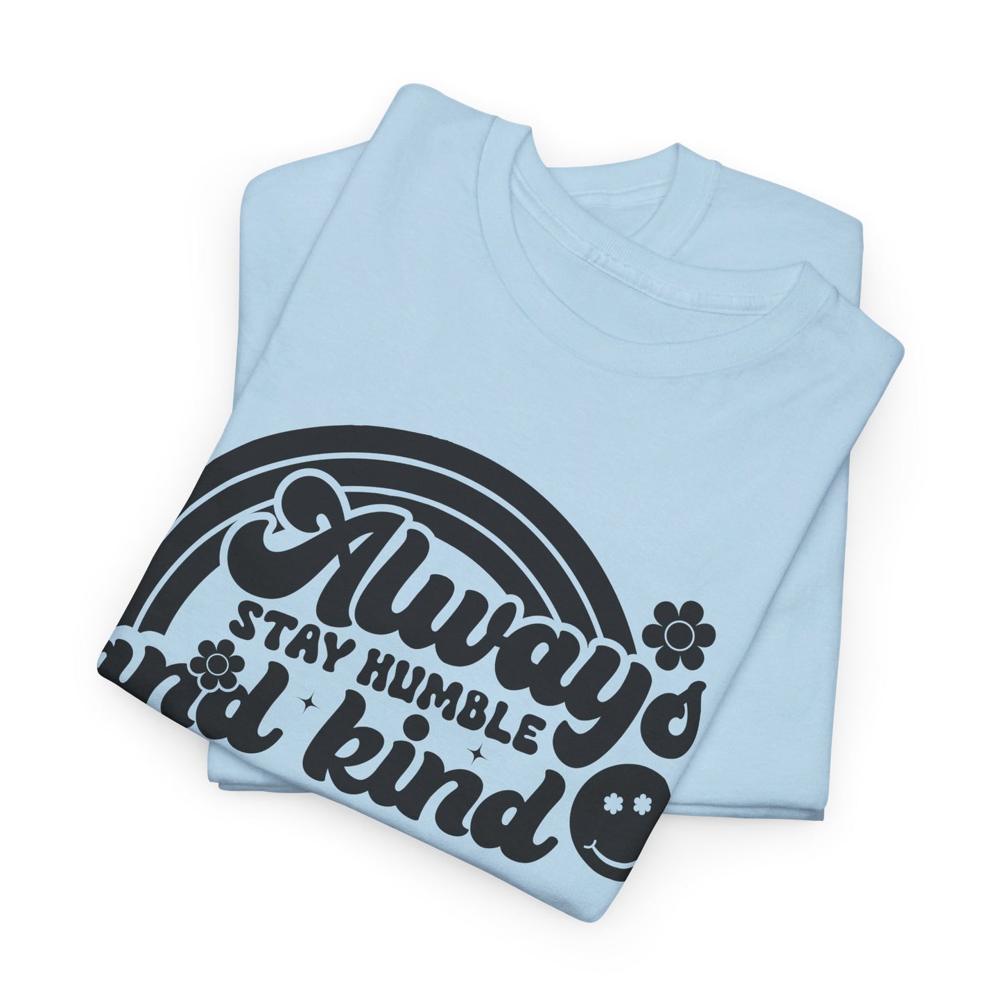 Always Stay Humble And Kind - T-Shirt