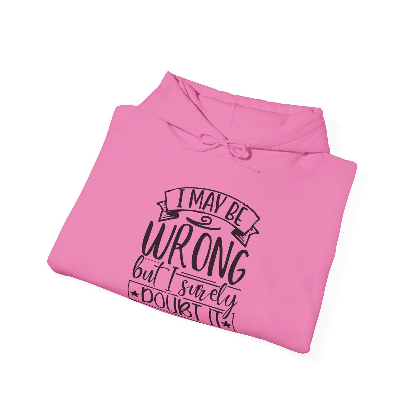 I May Be Wrong But I Surely Doubt It - Hooded Sweatshirt