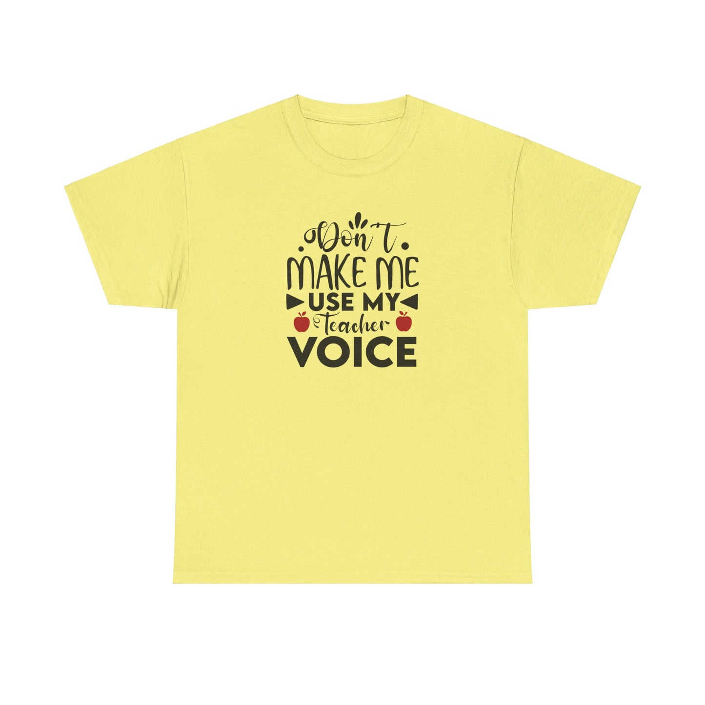 Don't Make Me, Use My Teacher Voice - T-Shirt