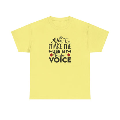 Don't Make Me, Use My Teacher Voice - T-Shirt