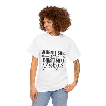 When I said yes I didn't mean dishes - T-Shirt