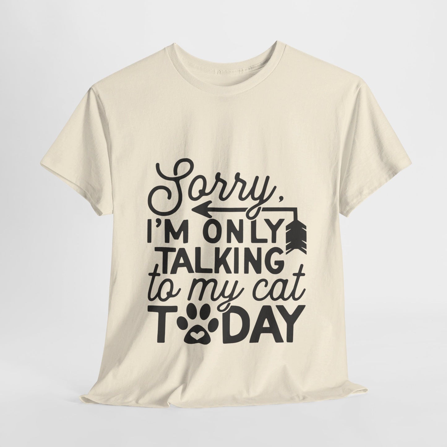 Sorry I'm Only Talking To My Cat Today-T-Shirt