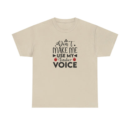 Don't Make Me, Use My Teacher Voice - T-Shirt