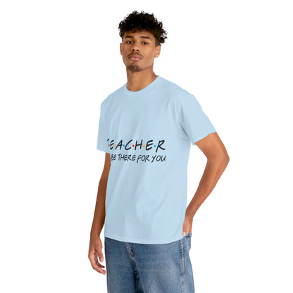 Teacher I'll Be There For You - T-Shirt