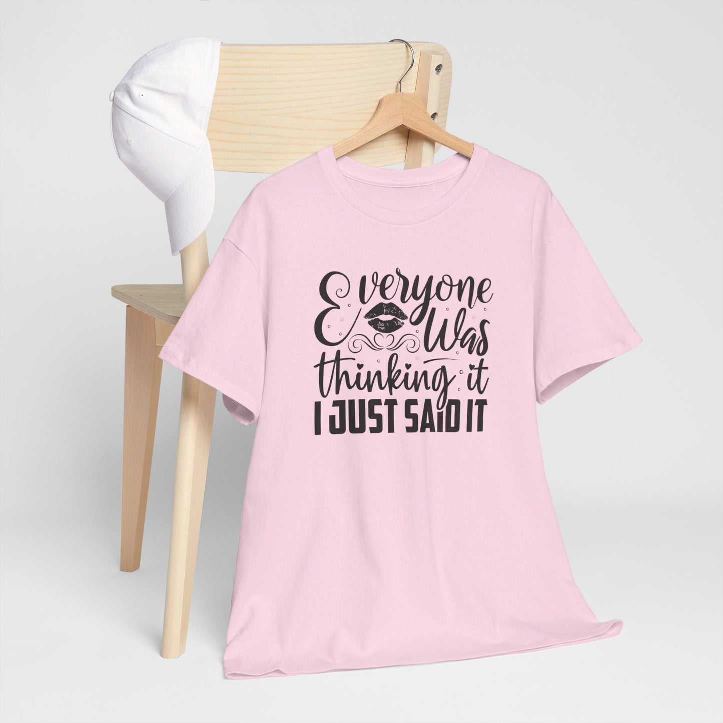 Everyone Was Thinking It, I Just Said It - T-Shirt