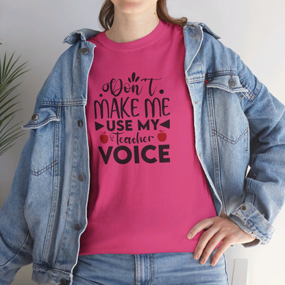 Don't Make Me, Use My Teacher Voice - T-Shirt