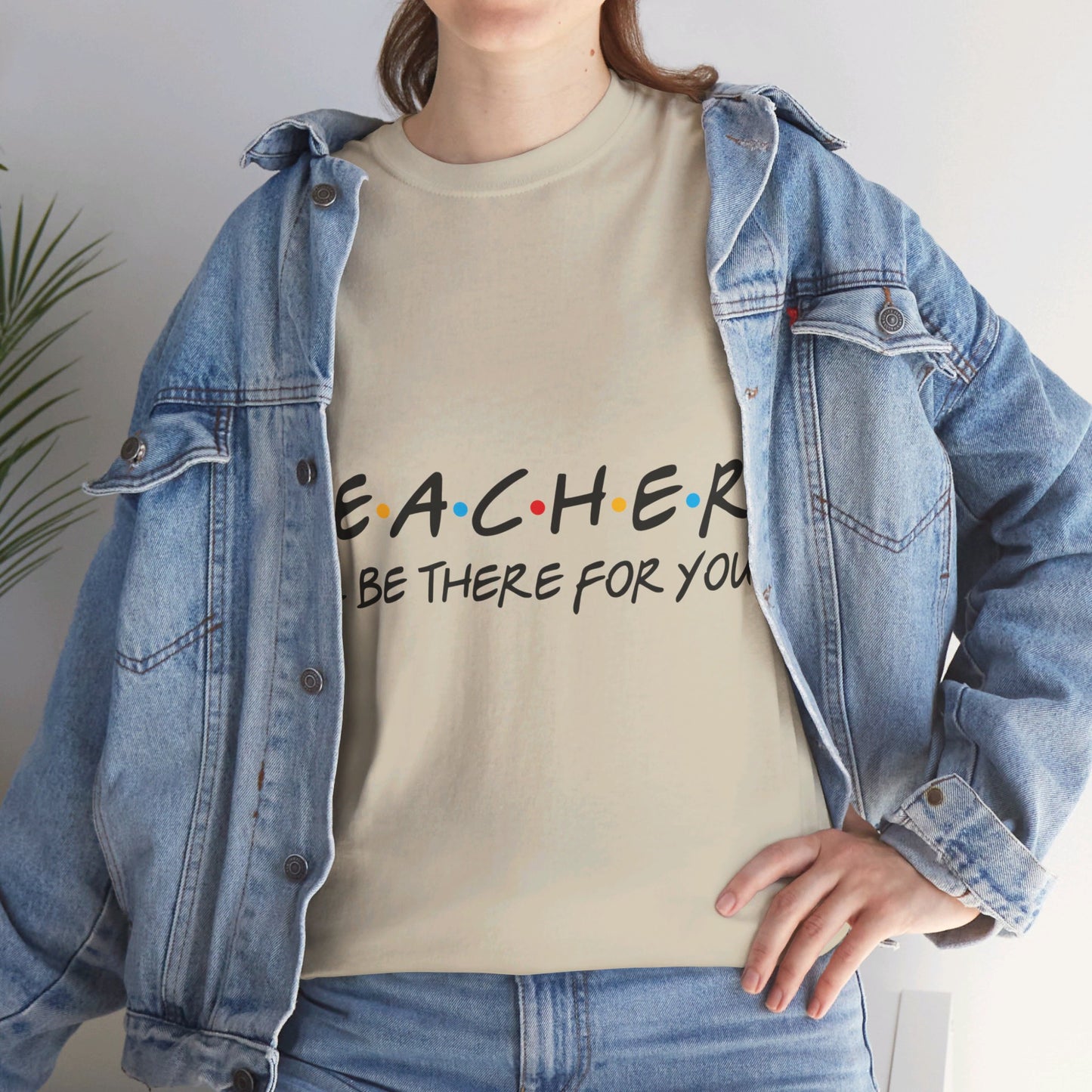 Teacher I'll Be There For You - T-Shirt