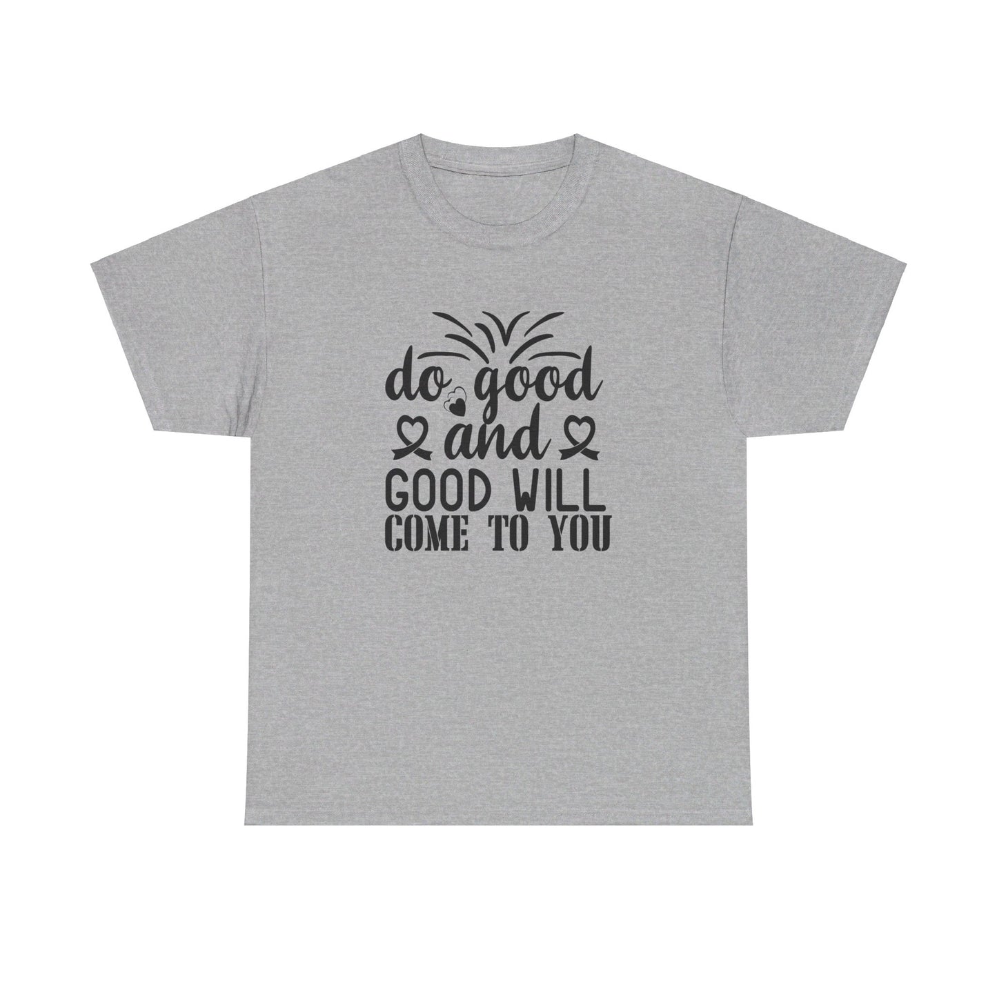 Do Good And Good Will Come To You - T-Shirt