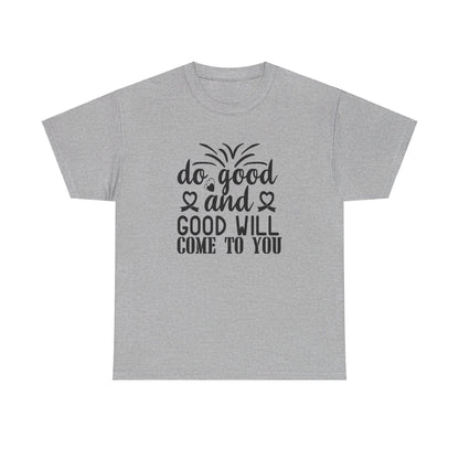 Do Good And Good Will Come To You - T-Shirt