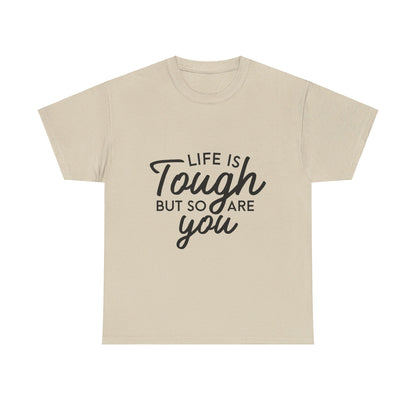 Life Is Tough, But So Are You T-Shirt