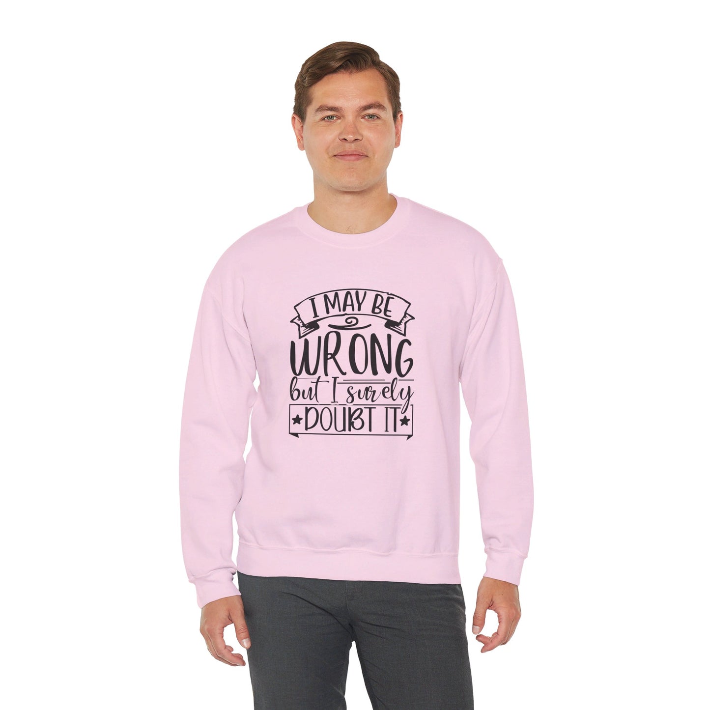 I Maybe Wrong But I Surely Doubt It - Sweatshirt