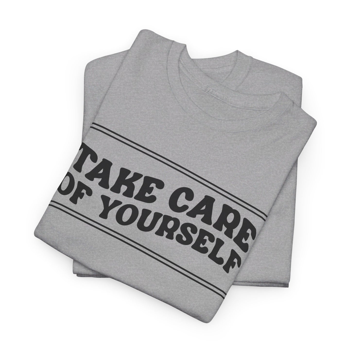 Take Care Of Yourself- T-Shirt