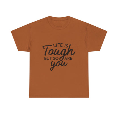 Life Is Tough, But So Are You T-Shirt