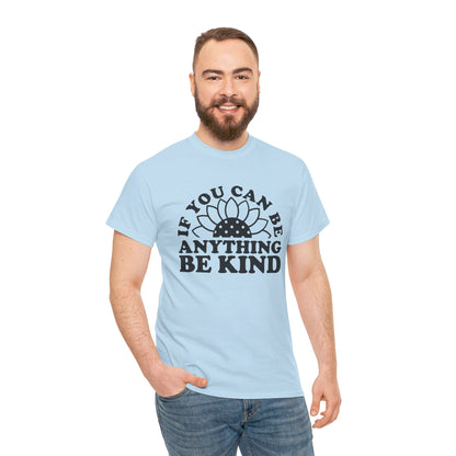 If You Can Be Anything Be Kind - T-Shirt