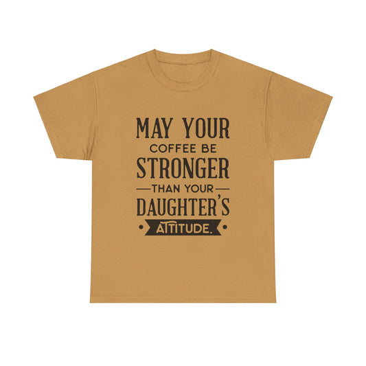 May Your Coffee Be Stronger Than Your Daughter’s Attitude T-Shirt