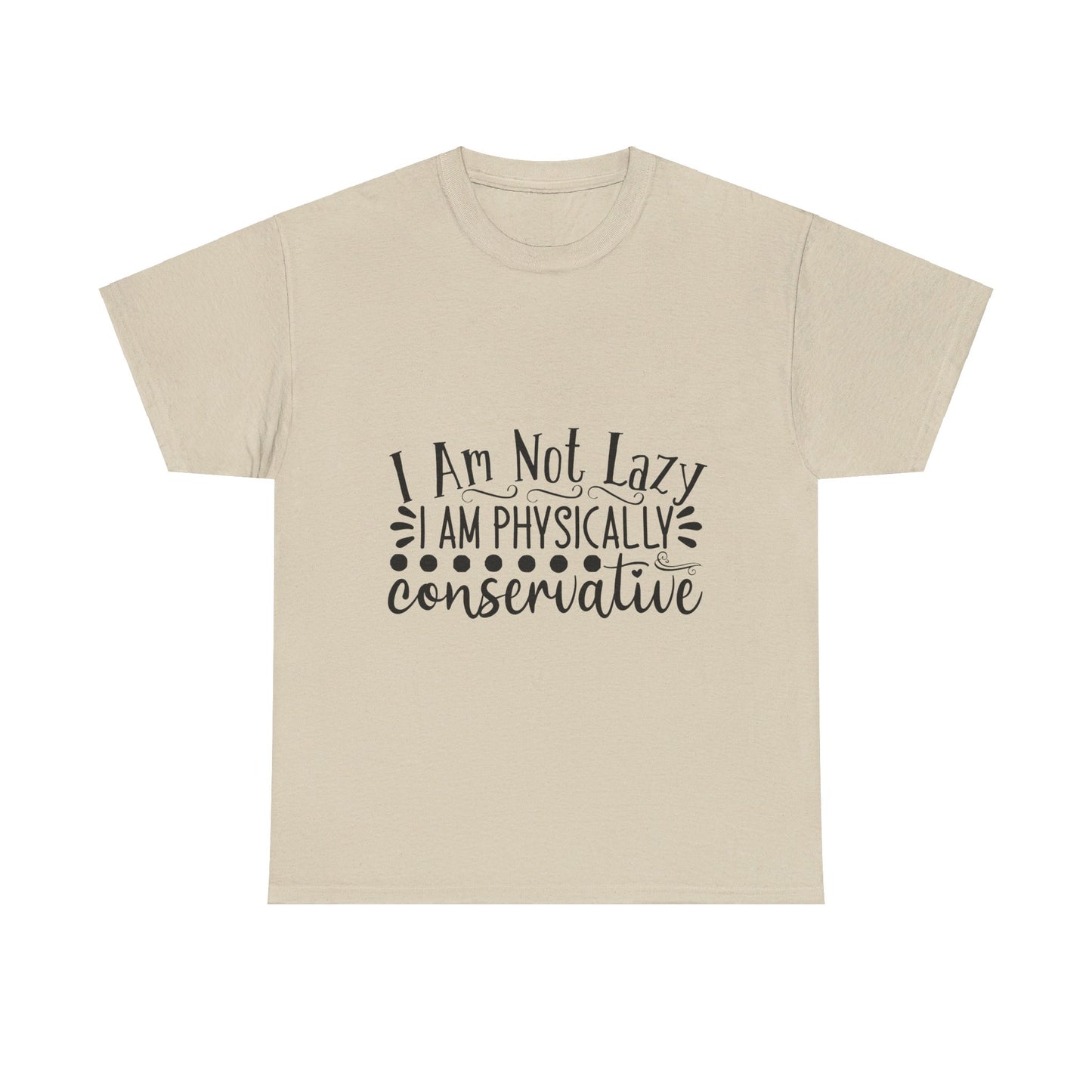 I Am Not Lazy, I Am Physically Conservative T-Shirt
