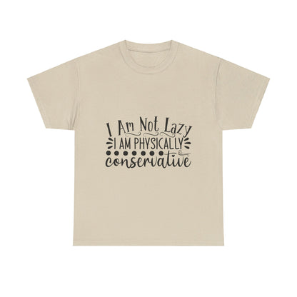 I Am Not Lazy, I Am Physically Conservative T-Shirt