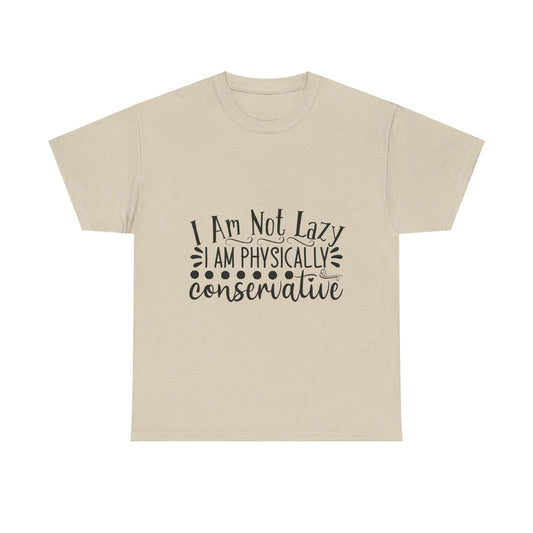 I Am Not Lazy, I Am Physically Conservative T-Shirt